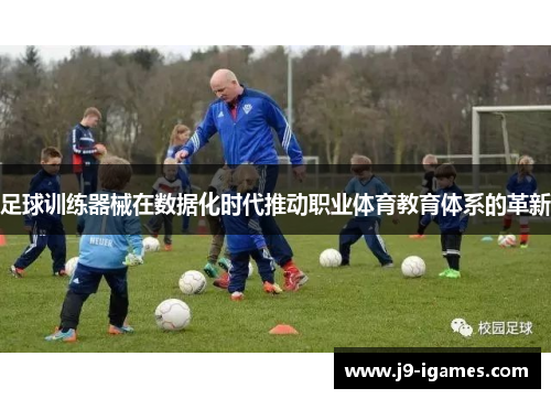 足球训练器械在数据化时代推动职业体育教育体系的革新